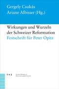 Cover: Wirkungen und Wurzeln der Schweizer Reformation - Theologischer Verlag Z&uuml;rich