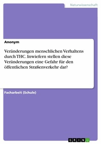 Abbildung von: Veränderungen menschlichen Verhaltens durch THC. Inwiefern stellen diese Veränderungen eine Gefahr für den öffentlichen Straßenverkehr dar? - GRIN Verlag