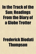 Cover: In the Track of the Sun; Readings from the Diary of a Globe Trotter - General Books