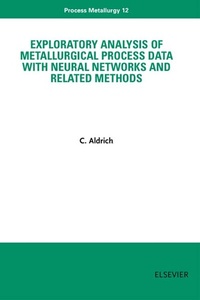 Enlarge image Cover: Exploratory Analysis of Metallurgical Process Data with Neural Networks and Related Methods: Volume 12 - Elsevier