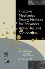 Cover: Fracture Mechanics Testing Methods for Polymers, Adhesives and Composites - Elsevier