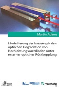 Cover: Modellierung der katastrophalen optischen Degradation von Hochleistungslaserdioden unter externer optischer R&uuml;ckkopplung - Apprimus Verlag