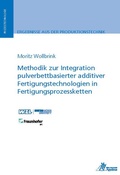 Cover: Methodik zur Integration pulverbettbasierter additiver Fertigungstechnologien in Fertigungsprozessketten - Apprimus Verlag