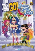 Cover: Teen Titans Go! / DC Super Hero Girls: Die Austauschsch&uuml;ler - Panini Verlags GmbH