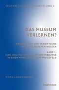 Cover: Das Museum verlernen? Kolonialit&auml;t und Vermittlung in ethnologischen Museen (Band 1) - pg distribution GmbH