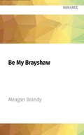 Cover: Be My Brayshaw - Audible Studios on Brilliance