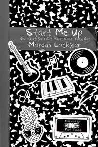 Enlarge image Cover: Start Me Up: How That Band Got That Name They Got - Morgan Locklear