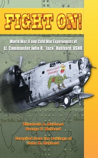 Enlarge image Cover: Fight On! World War II and Cold War Experiences of Lt. Commander John R. "Jack" Hubbard, USNR - Punaluu Data, LLC
