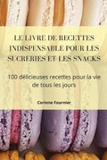 Cover: Le Livre de Recettes Indispensable Pour Les Sucreries Et Les Snacks - Corinne Fournier