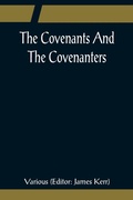 Cover: The Covenants And The Covenanters; Covenants, Sermons, and Documents of the Covenanted Reformation - ALPHA EDITION
