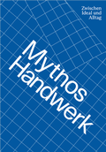 Cover: Mythos Handwerk. Zwischen Ideal und Alltag - Verlag f&uuml;r Moderne Kunst