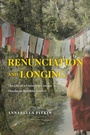 Cover: Renunciation and Longing - University of Chicago Press