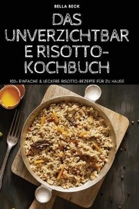 Abbildung von: Das Unverzichtbare Risotto-Kochbuch - BELLA BECK