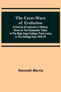 Cover: The Crest-Wave of Evolution; A Course of Lectures in History, Given to the Graduates' Class in the Raja-Yoga College, Point Loma, in the College-Year 1918-19 - ALPHA EDITION