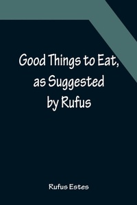 Abbildung von: Good Things to Eat, as Suggested by Rufus; A Collection of Practical Recipes for Preparing Meats, Game, Fowl, Fish, Puddings, Pastries, Etc. - ALPHA EDITION