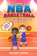 Cover: History of NBA Basketball That Nobody Talks About for Kids  With Unbelievable Inspiring Stories & Forgotten Stats - William Lawson