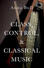 Cover: Class, Control, and Classical Music - Oxford University Press Inc