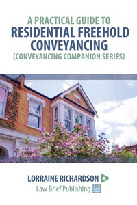 Enlarge image Cover: A Practical Guide to Residential Freehold Conveyancing - Law Brief Publishing