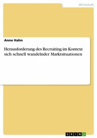 Abbildung von: Herausforderung des Recruiting im Kontext sich schnell wandelnder Marktsituationen - GRIN Verlag