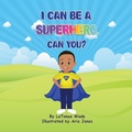 Cover: I Can Be a Superhero, Can You? - Wade Christian Publishing, LLC