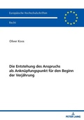 Cover: Die Entstehung des Anspruchs als Ankn&uuml;pfungspunkt f&uuml;r den Beginn der Verj&auml;hrung - Peter Lang Verlag