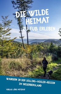 Abbildung von: Die wilde Heimat zu Fuß erleben - Wandern in der Solling-Vogler-Region im Weserbergland - Mitzkat, Jörg