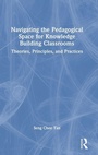 Cover: Navigating the Pedagogical Space for Knowledge Building Classrooms - Routledge