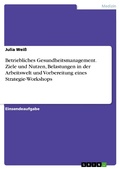 Cover: Betriebliches Gesundheitsmanagement. Ziele und Nutzen, Belastungen in der Arbeitswelt und Vorbereitung eines Strategie-Workshops - GRIN Verlag