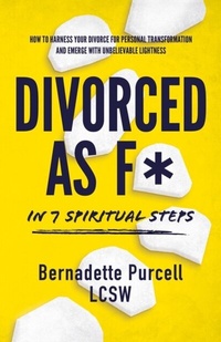 Abbildung von: Divorced As F* In Seven Spiritual Steps - Bernadette Purcell LCSW