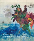 Cover: Firelei Baez: to breathe full and free - Gregory R Miller & Company