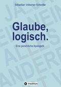 Cover: Glaube, logisch. Ein Ansatz, mit grunds&auml;tzlichen Fragen an das Christentum umzugehen, die sich jedem Glaubenden stellen (sollten). - Tredition