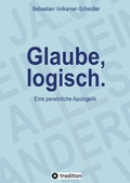 Cover: Glaube, logisch. Ein Ansatz, mit grunds&auml;tzlichen Fragen an das Christentum umzugehen, die sich jedem Glaubenden stellen (sollten). - Tredition