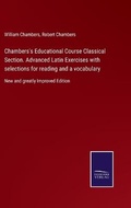 Cover: Chambers's Educational Course Classical Section. Advanced Latin Exercises with selections for reading and a vocabulary - Salzwasser-Verlag