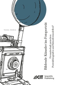 Abbildung von: Bildende Künstler im Fotoporträt. Freundschaft zwischen Porträtfotografen und Künstlermodellen? - KIT Scientific Publishing