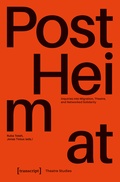 Cover: &raquo;PostHeimat&laquo; - Inquiries into Migration, Theatre, and Networked Solidarity - transcript