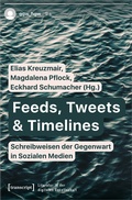 Cover: Feeds, Tweets & Timelines - Schreibweisen der Gegenwart in Sozialen Medien - transcript