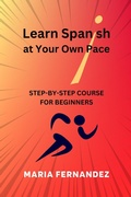 Cover: Learn Spanish at Your Own Pace. Step-by-Step Course for Beginners - Maria Fernandez