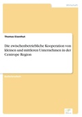 Cover: Die zwischenbetriebliche Kooperation von kleinen und mittleren Unternehmen in der Centrope Region - diplom.de
