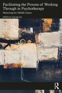 Cover: Facilitating the Process of Working Through in Psychotherapy - Routledge