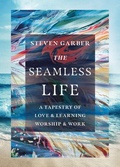 Cover: The Seamless Life - A Tapestry of Love and Learning, Worship and Work - Inter-Varsity Press,US