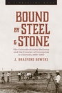 Cover: Bound by Steel and Stone - University Press of Colorado