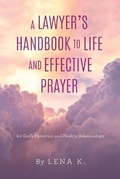 Cover: A Lawyer's Handbook to Life and Effective Prayer - Lena K