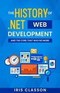 Cover: The History of .Net Web Development and the Core That Was No More - Iris Classon