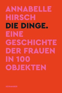 Abbildung von: Die Dinge. Eine Geschichte der Frauen in 100 Objekten - Kein & Aber