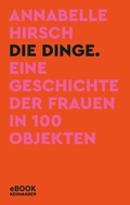 Cover: Die Dinge. Eine Geschichte der Frauen in 100 Objekten - Kein & Aber