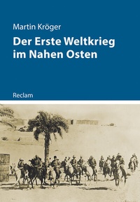 Abbildung von: Der Erste Weltkrieg im Nahen Osten - Reclam