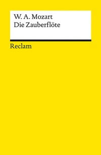 Abbildung von: Die Zauberflöte (KV 620). Eine große Oper in zwei Aufzügen. Libretto von Emanuel Schikaneder - Reclam