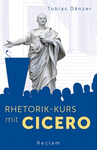 Abbildung von: Rhetorik-Kurs mit Cicero - Reclam