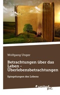 Cover: Betrachtungen &uuml;ber das Leben - &Uuml;berlebensbetrachtungen - united p.c.