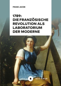 Abbildung von: 1789: Die Französische Revolution als Laboratorium der Moderne - Büchner-Verlag